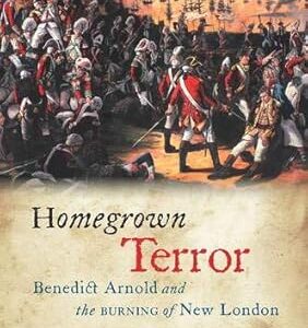 Homegrown Terror: Benedict Arnold and the Burning of New London